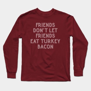 Friends Don't Eat Turkey Bacon | Funny Bacon Saying Long Sleeve T-Shirt